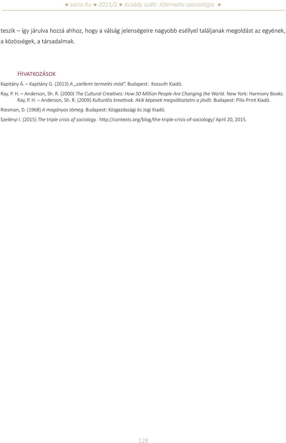 New York: Harmony Books. Ray, P. H. Anderson, Sh. R. (2009) Kulturális kreatívok. Akik képesek megváltoztatni a jövőt. Budapest: Pilis-Print Kiadó. Riesman, D.