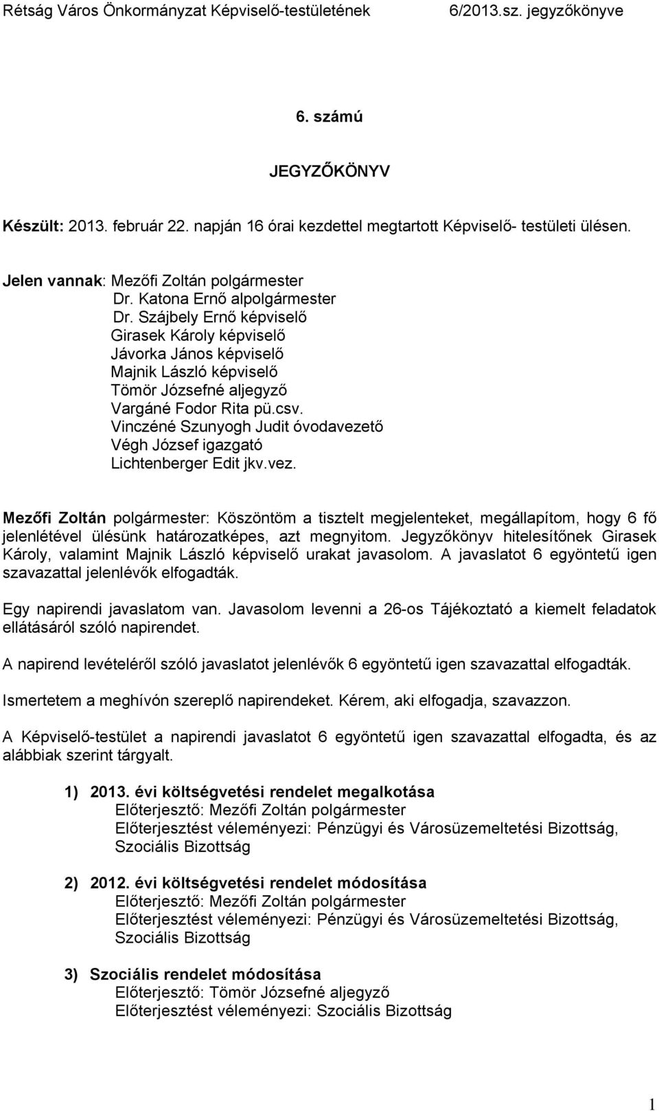 Vinczéné Szunyogh Judit óvodavezető Végh József igazgató Lichtenberger Edit jkv.vez. Mezőfi Zoltán polgármester: Köszöntöm a tisztelt megjelenteket, megállapítom, hogy 6 fő jelenlétével ülésünk határozatképes, azt megnyitom.