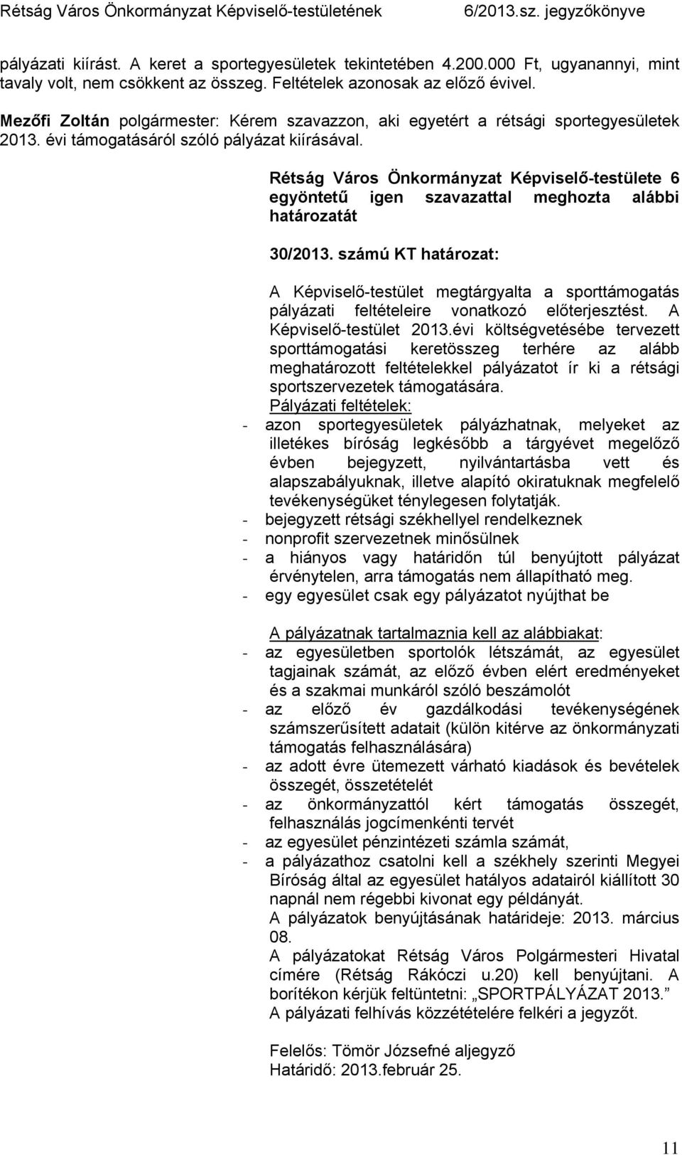 számú KT határozat: A Képviselő-testület megtárgyalta a sporttámogatás pályázati feltételeire vonatkozó előterjesztést. A Képviselő-testület 2013.