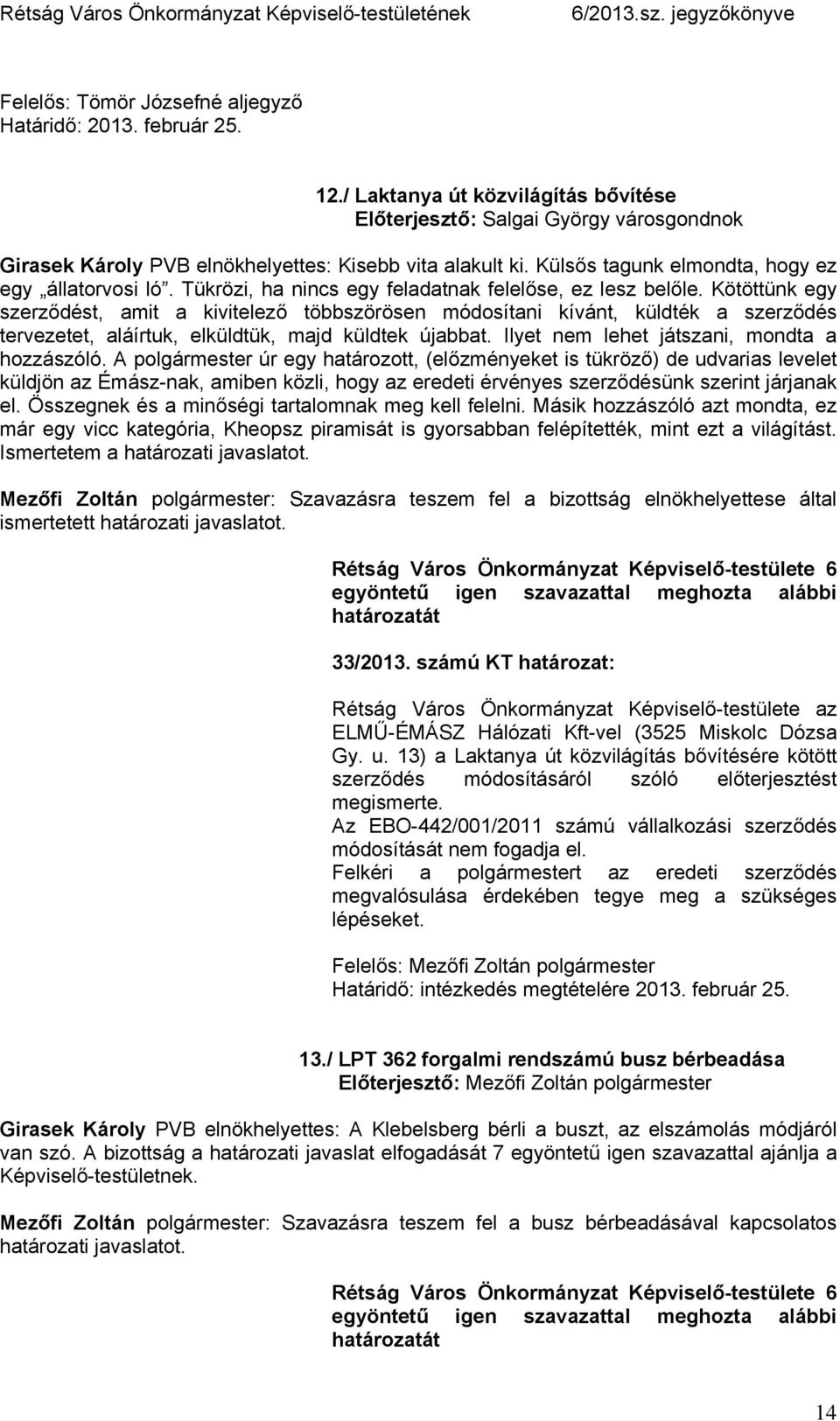 Kötöttünk egy szerződést, amit a kivitelező többszörösen módosítani kívánt, küldték a szerződés tervezetet, aláírtuk, elküldtük, majd küldtek újabbat. Ilyet nem lehet játszani, mondta a hozzászóló.