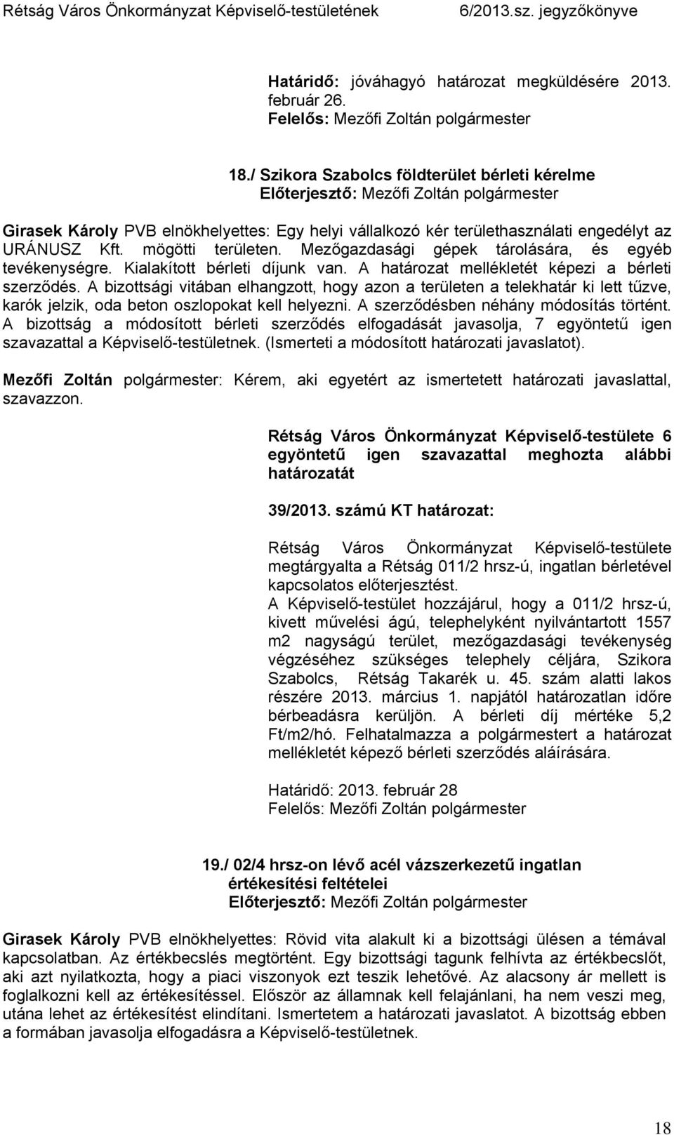 Mezőgazdasági gépek tárolására, és egyéb tevékenységre. Kialakított bérleti díjunk van. A határozat mellékletét képezi a bérleti szerződés.