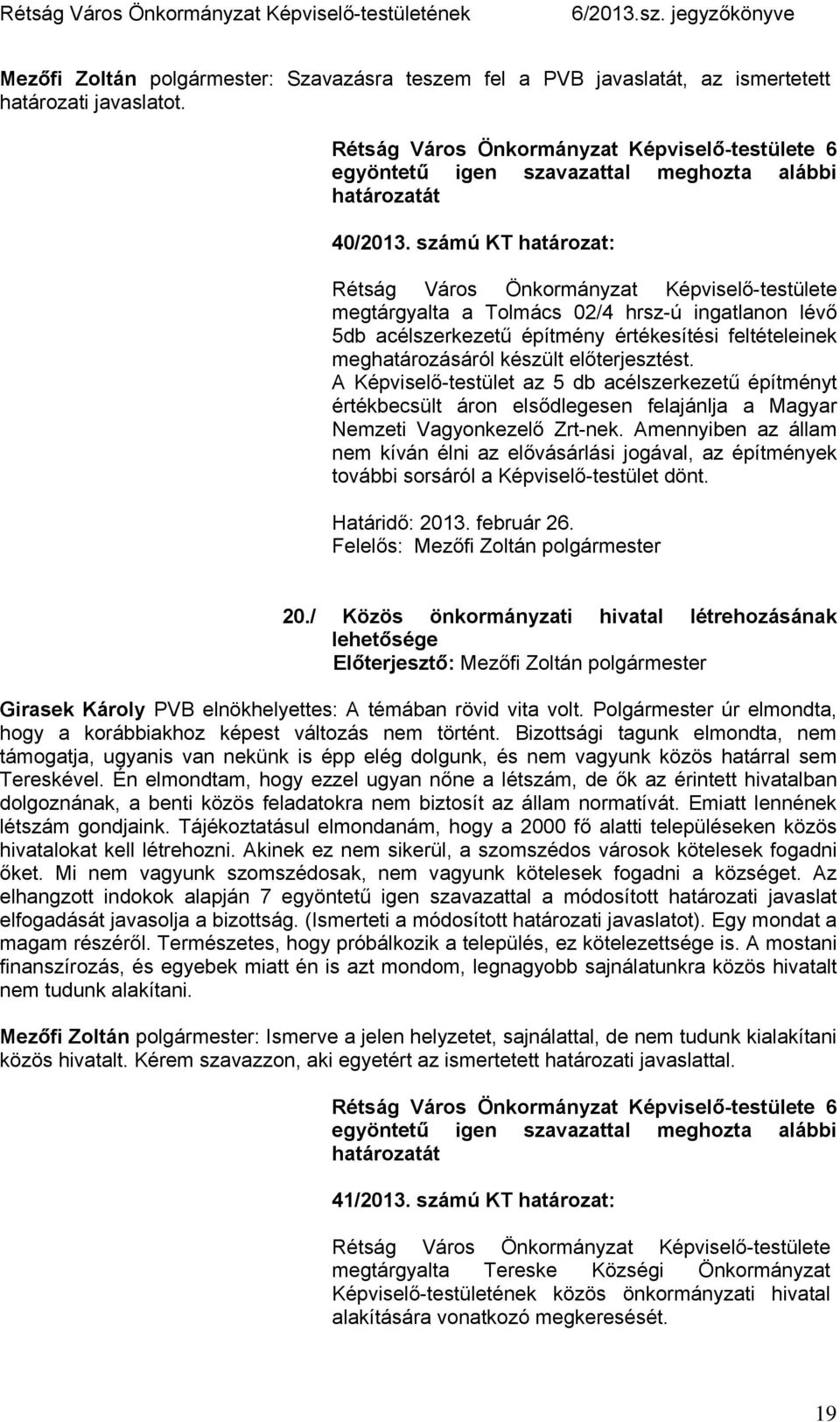 A Képviselő-testület az 5 db acélszerkezetű építményt értékbecsült áron elsődlegesen felajánlja a Magyar Nemzeti Vagyonkezelő Zrt-nek.