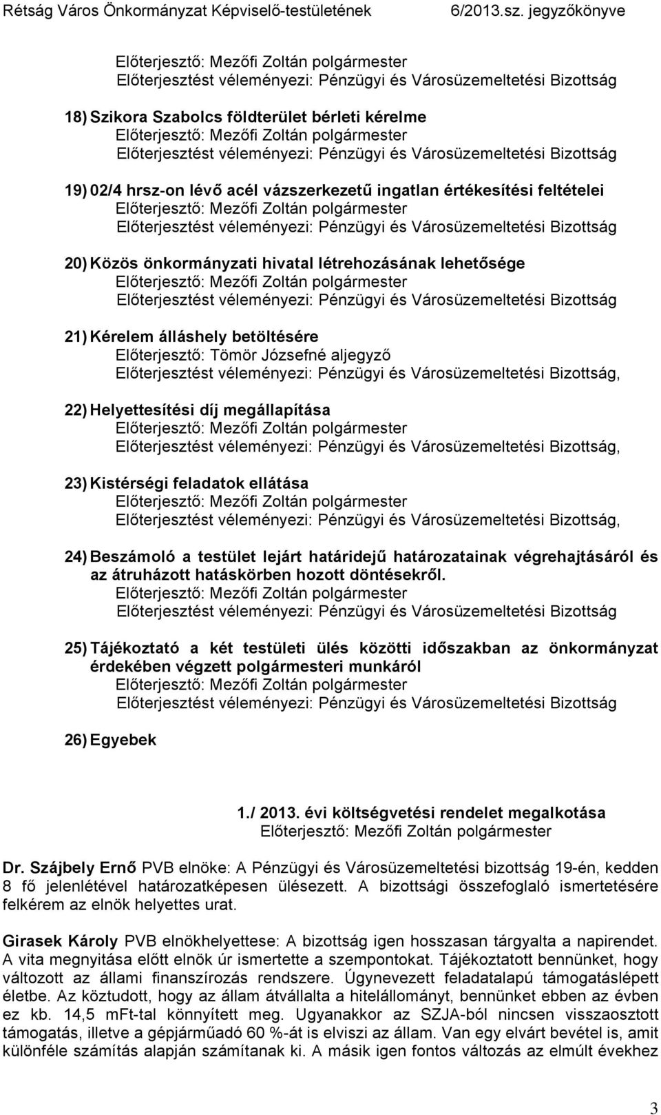 hozott döntésekről. 25) Tájékoztató a két testületi ülés közötti időszakban az önkormányzat érdekében végzett polgármesteri munkáról 26) Egyebek 1./ 2013. évi költségvetési rendelet megalkotása Dr.