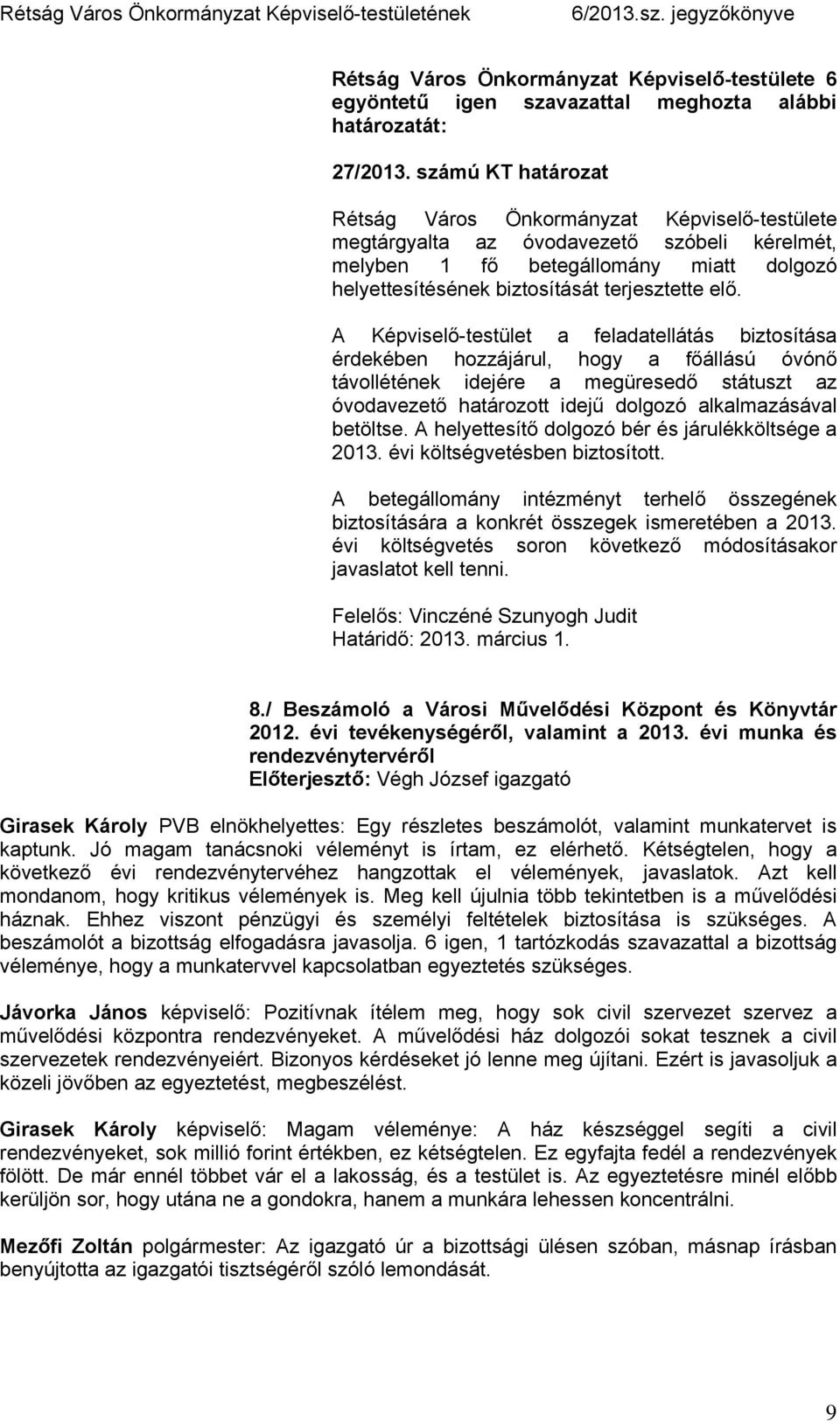 betöltse. A helyettesítő dolgozó bér és járulékköltsége a 2013. évi költségvetésben biztosított. A betegállomány intézményt terhelő összegének biztosítására a konkrét összegek ismeretében a 2013.