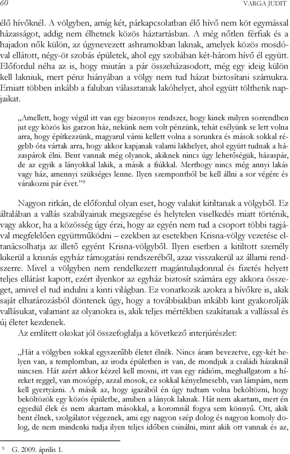 Előfordul néha az is, hogy miután a pár összeházasodott, még egy ideig külön kell lakniuk, mert pénz hiányában a völgy nem tud házat biztosítani számukra.