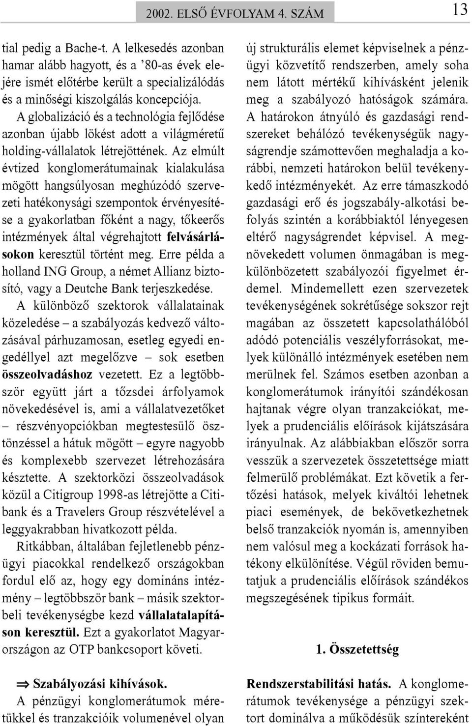 Az elmúlt évtized konglomerátumainak kialakulása mögött hangsúlyosan meghúzódó szervezeti hatékonysági szempontok érvényesítése a gyakorlatban fõként a nagy, tõkeerõs intézmények által végrehajtott