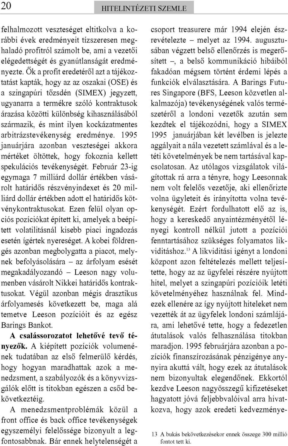 származik, és mint ilyen kockázatmentes arbitrázstevékenység eredménye. 1995 januárjára azonban veszteségei akkora mértéket öltöttek, hogy fokoznia kellett spekulációs tevékenységét.