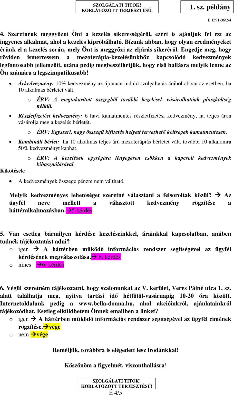 Engedje meg, hgy röviden ismertessem a mezterápia-kezelésünkhöz kapcslódó kedvezmények legfntsabb jellemzőit, utána pedig megbeszélhetjük, hgy első hallásra melyik lenne az Ön számára a