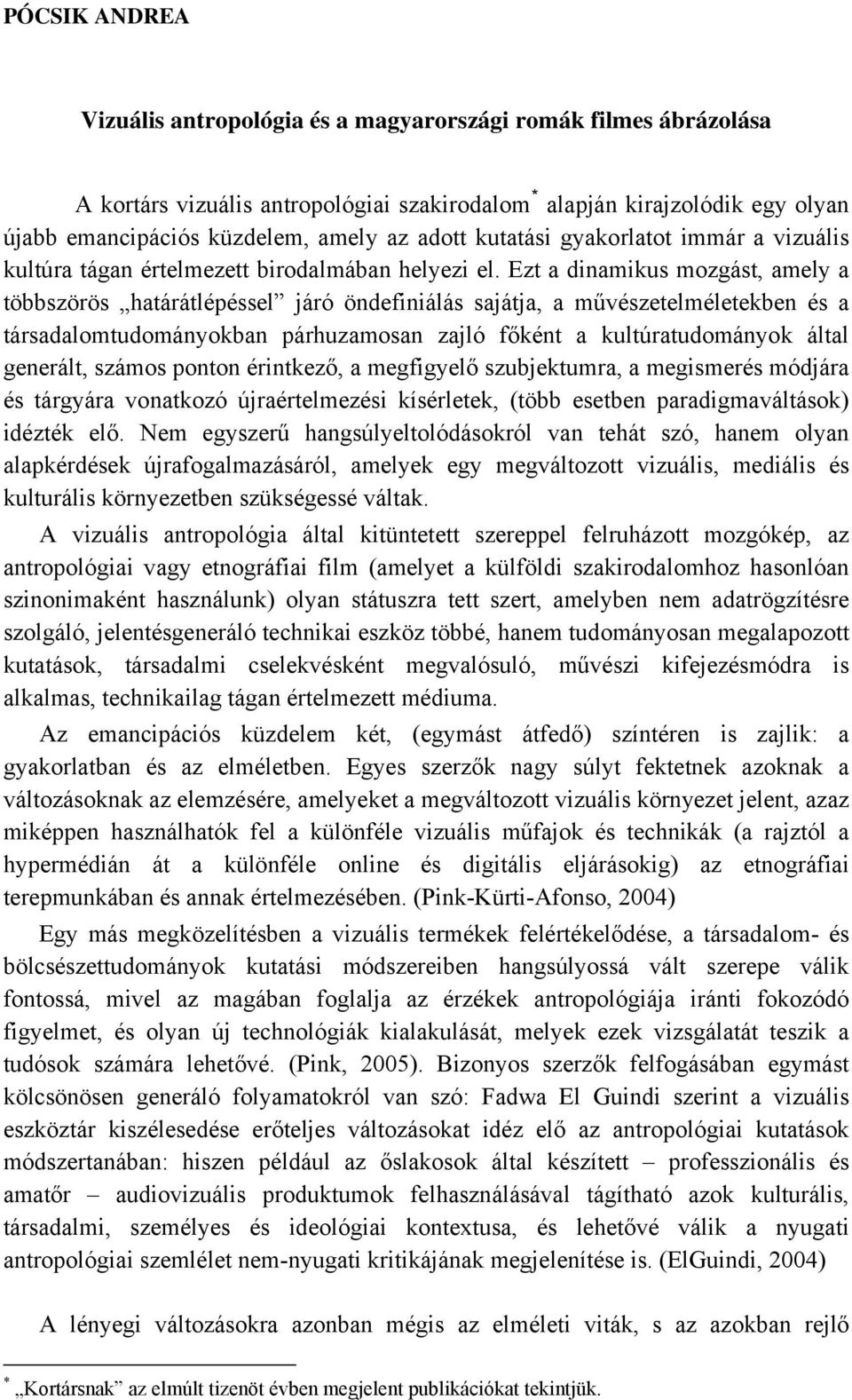 Ezt a dinamikus mozgást, amely a többszörös határátlépéssel járó öndefiniálás sajátja, a művészetelméletekben és a társadalomtudományokban párhuzamosan zajló főként a kultúratudományok által