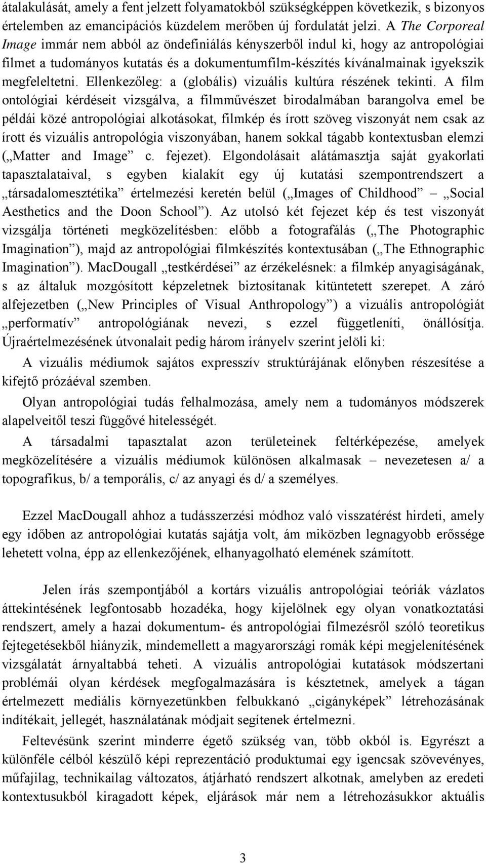 Ellenkezőleg: a (globális) vizuális kultúra részének tekinti.