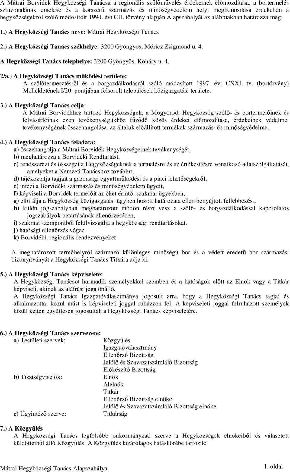 ) A Hegyközségi Tanács székhelye: 3200 Gyöngyös, Móricz Zsigmond u. 4. A Hegyközségi Tanács telephelye: 3200 Gyöngyös, Koháry u. 4. 2/a.