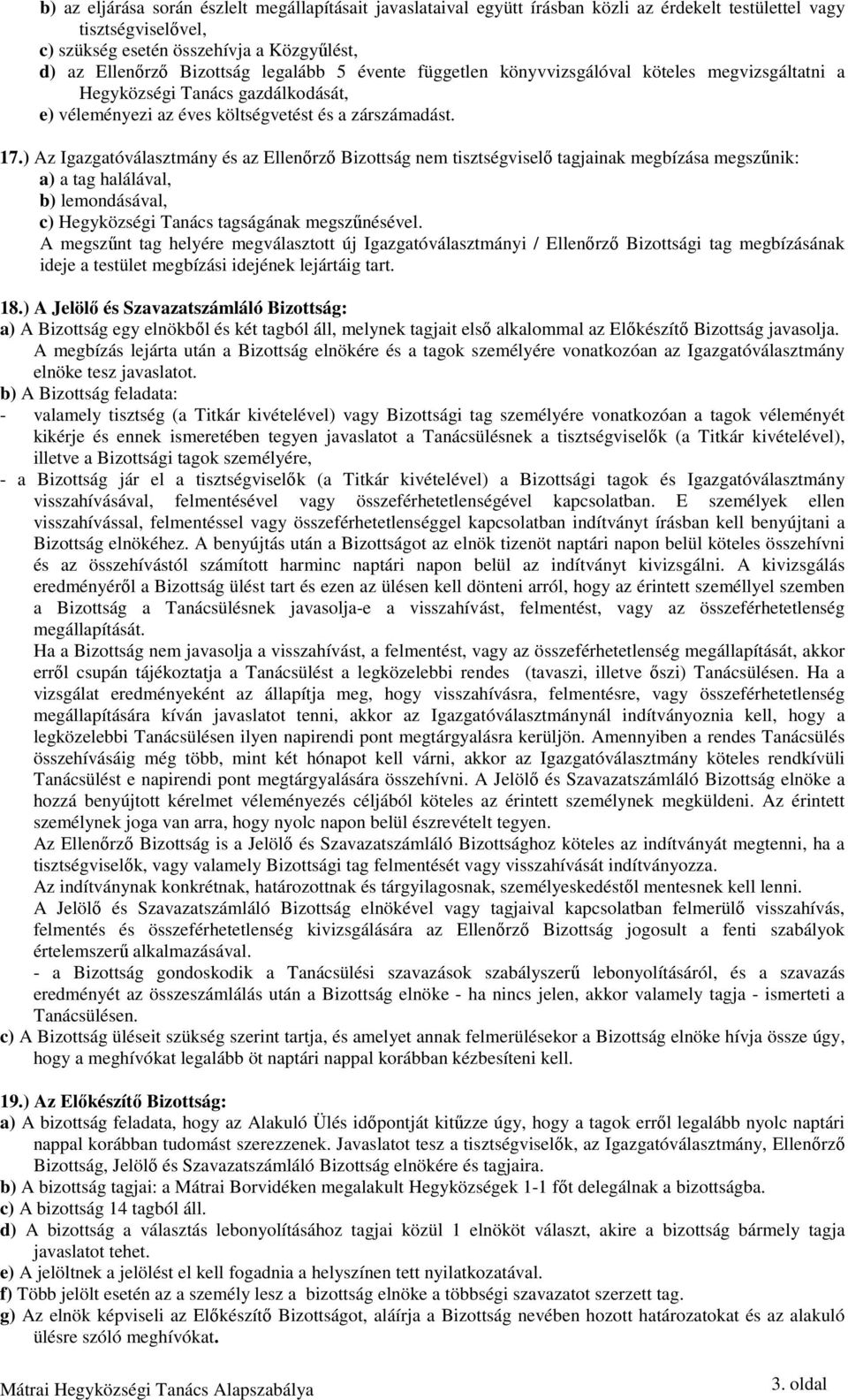 ) Az Igazgatóválasztmány és az Ellenőrző Bizottság nem tisztségviselő tagjainak megbízása megszűnik: a) a tag halálával, b) lemondásával, c) Hegyközségi Tanács tagságának megszűnésével.