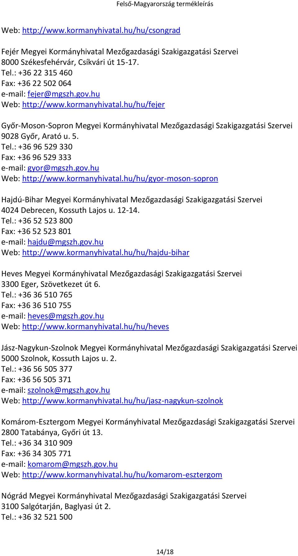 hu/hu/fejer Győr-Moson-Sopron Megyei Kormányhivatal Mezőgazdasági Szakigazgatási Szervei 9028 Győr, Arató u. 5. Tel.: +36 96 529 330 Fax: +36 96 529 333 e-mail: gyor@mgszh.gov.hu Web: http://www.