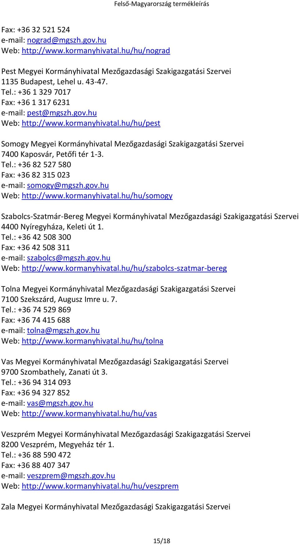 hu/hu/pest Somogy Megyei Kormányhivatal Mezőgazdasági Szakigazgatási Szervei 7400 Kaposvár, Petőfi tér 1-3. Tel.: +36 82 527 580 Fax: +36 82 315 023 e-mail: somogy@mgszh.gov.hu Web: http://www.