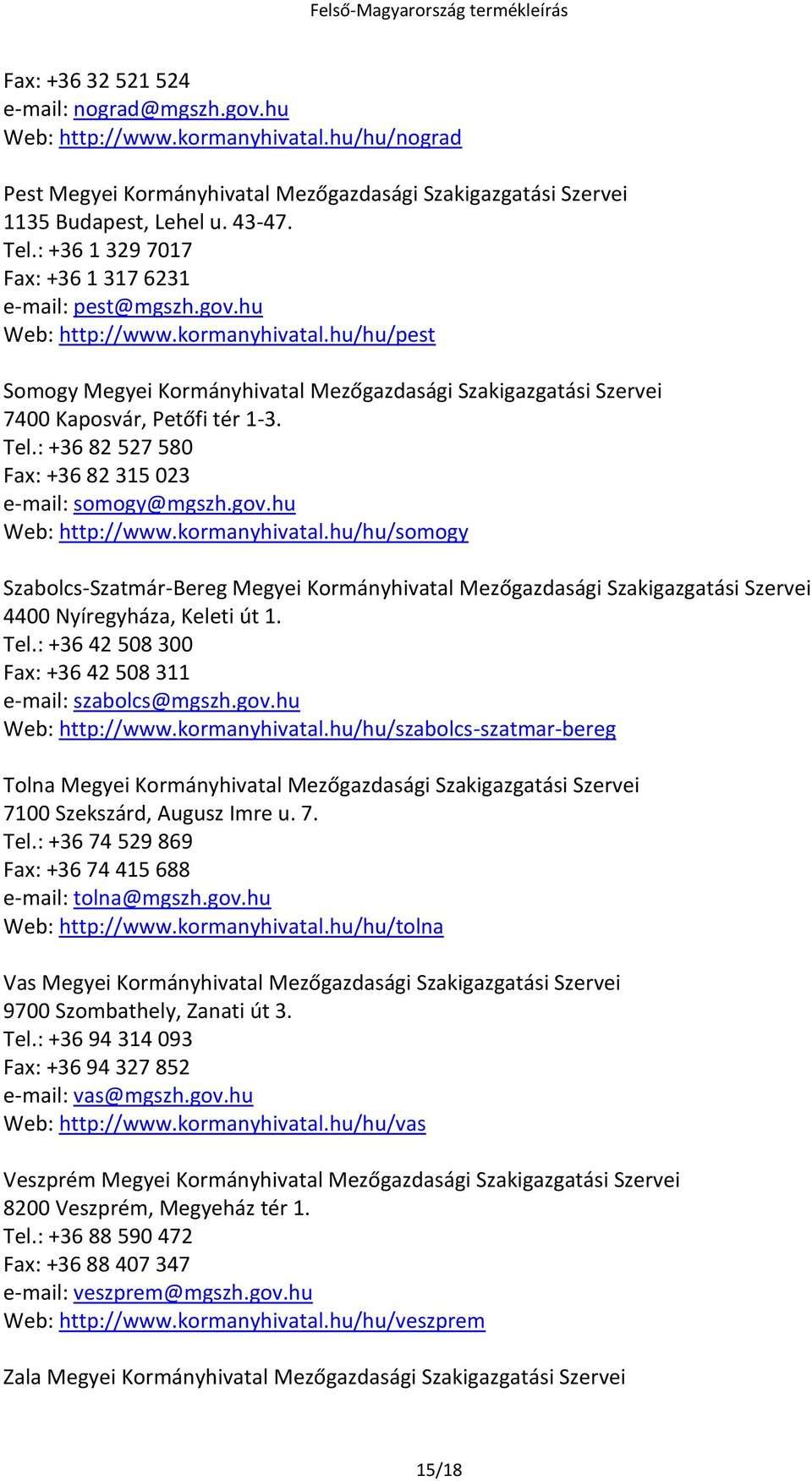 hu/hu/pest Somogy Megyei Kormányhivatal Mezőgazdasági Szakigazgatási Szervei 7400 Kaposvár, Petőfi tér 1-3. Tel.: +36 82 527 580 Fax: +36 82 315 023 e-mail: somogy@mgszh.gov.hu Web: http://www.