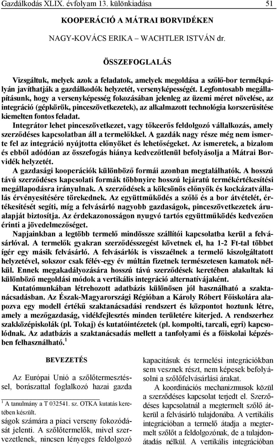 Legfontosabb megállapításunk, hogy a versenyképesség fokozásában jelenleg az üzemi méret növelése, az integráció (gépkörök, pinceszövetkezetek), az alkalmazott technológia korszerősítése kiemelten