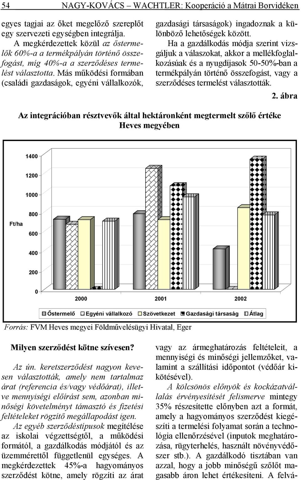 Más mőködési formában (családi gazdaságok, egyéni vállalkozók, gazdasági társaságok) ingadoznak a különbözı lehetıségek között.