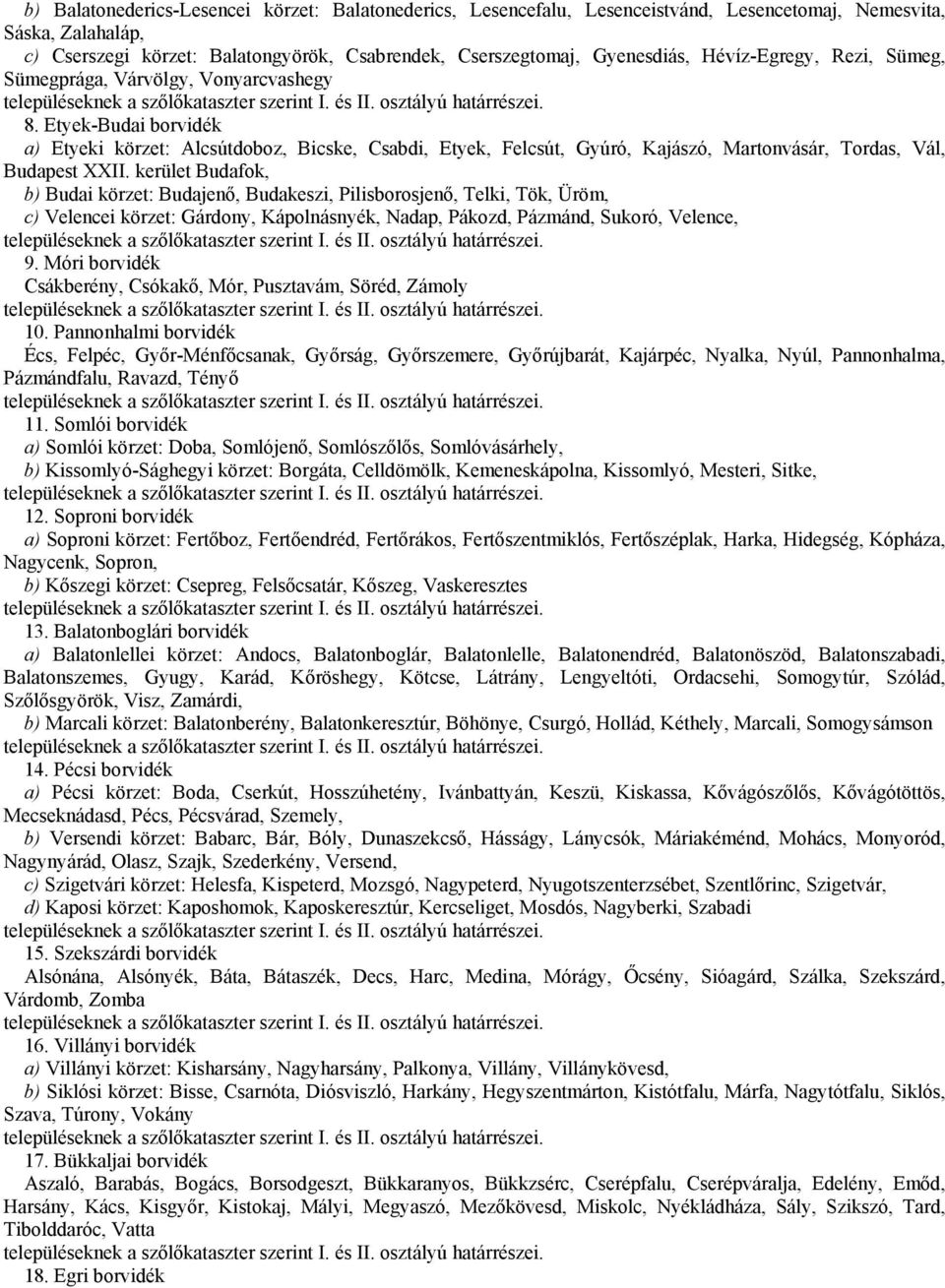 Etyek-Budai borvidék a) Etyeki körzet: Alcsútdoboz, Bicske, Csabdi, Etyek, Felcsút, Gyúró, Kajászó, Martonvásár, Tordas, Vál, Budapest XXII.