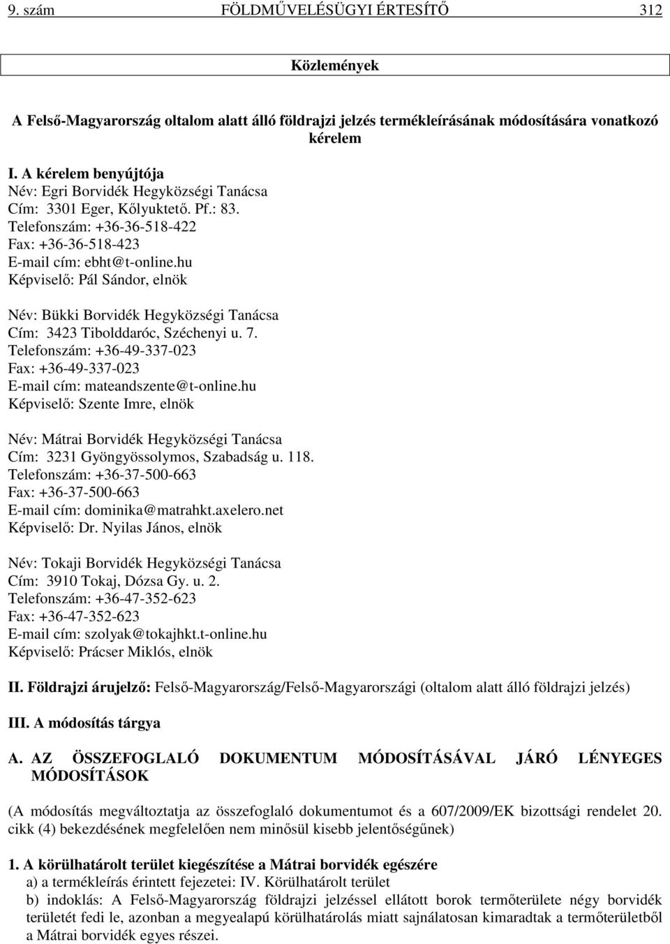 hu Képviselő: Pál Sándor, elnök Név: Bükki Borvidék Hegyközségi Tanácsa Cím: 3423 Tibolddaróc, Széchenyi u. 7. Telefonszám: +36-49-337-023 Fax: +36-49-337-023 E-mail cím: mateandszente@t-online.