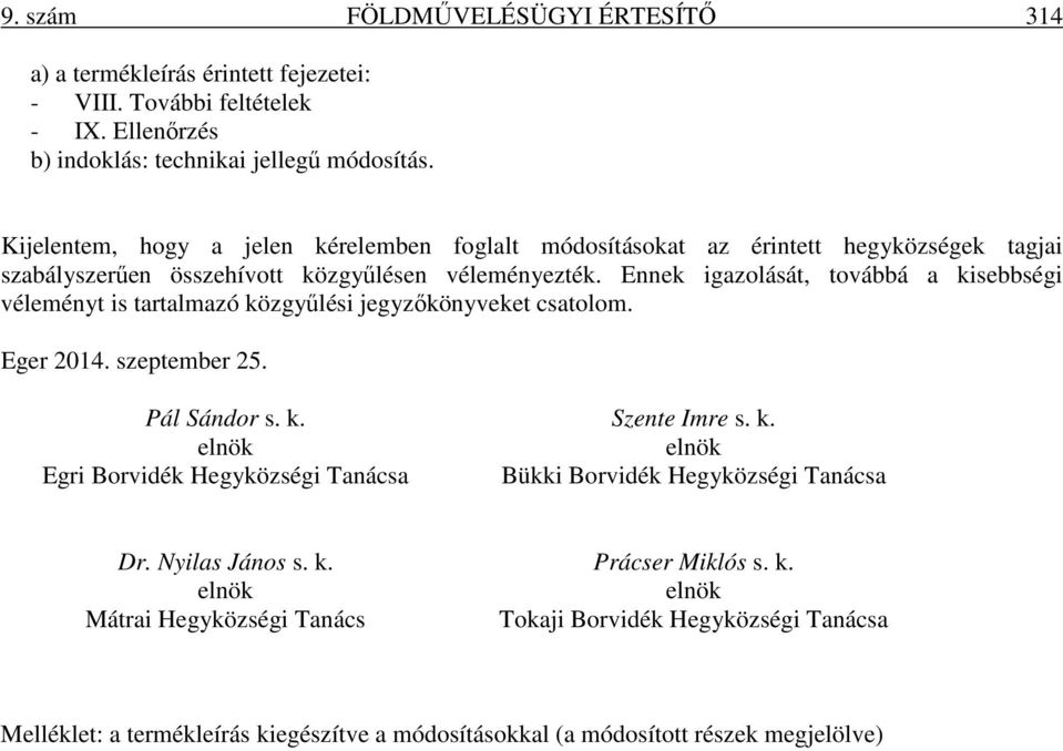 Ennek igazolását, továbbá a kisebbségi véleményt is tartalmazó közgyűlési jegyzőkönyveket csatolom. Eger 2014. szeptember 25. Pál Sándor s. k. Szente Imre s. k. elnök elnök Egri Borvidék Hegyközségi Tanácsa Bükki Borvidék Hegyközségi Tanácsa Dr.