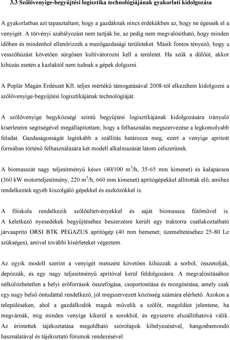 Másik fontos tényező, hogy a vesszőhúzást követően sürgősen kultivátorozni kell a területet. Ha szűk a dűlőút, akkor kihúzás esetén a kazlaktól nem tudnak a gépek dolgozni.