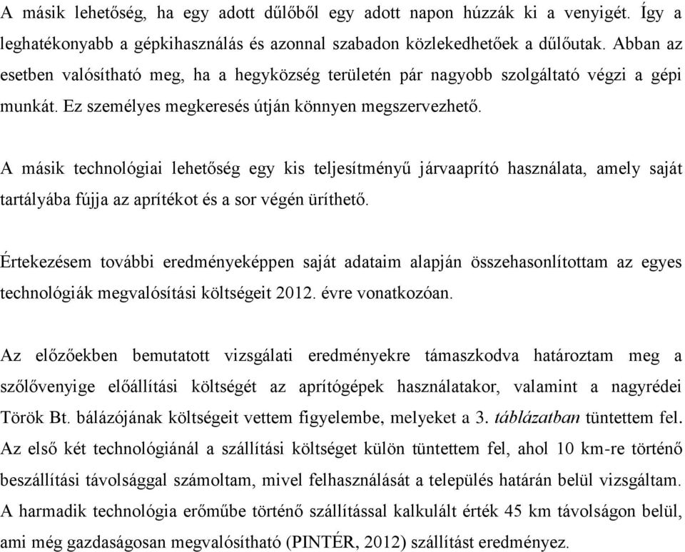 A másik technológiai lehetőség egy kis teljesítményű járvaaprító használata, amely saját tartályába fújja az aprítékot és a sor végén üríthető.