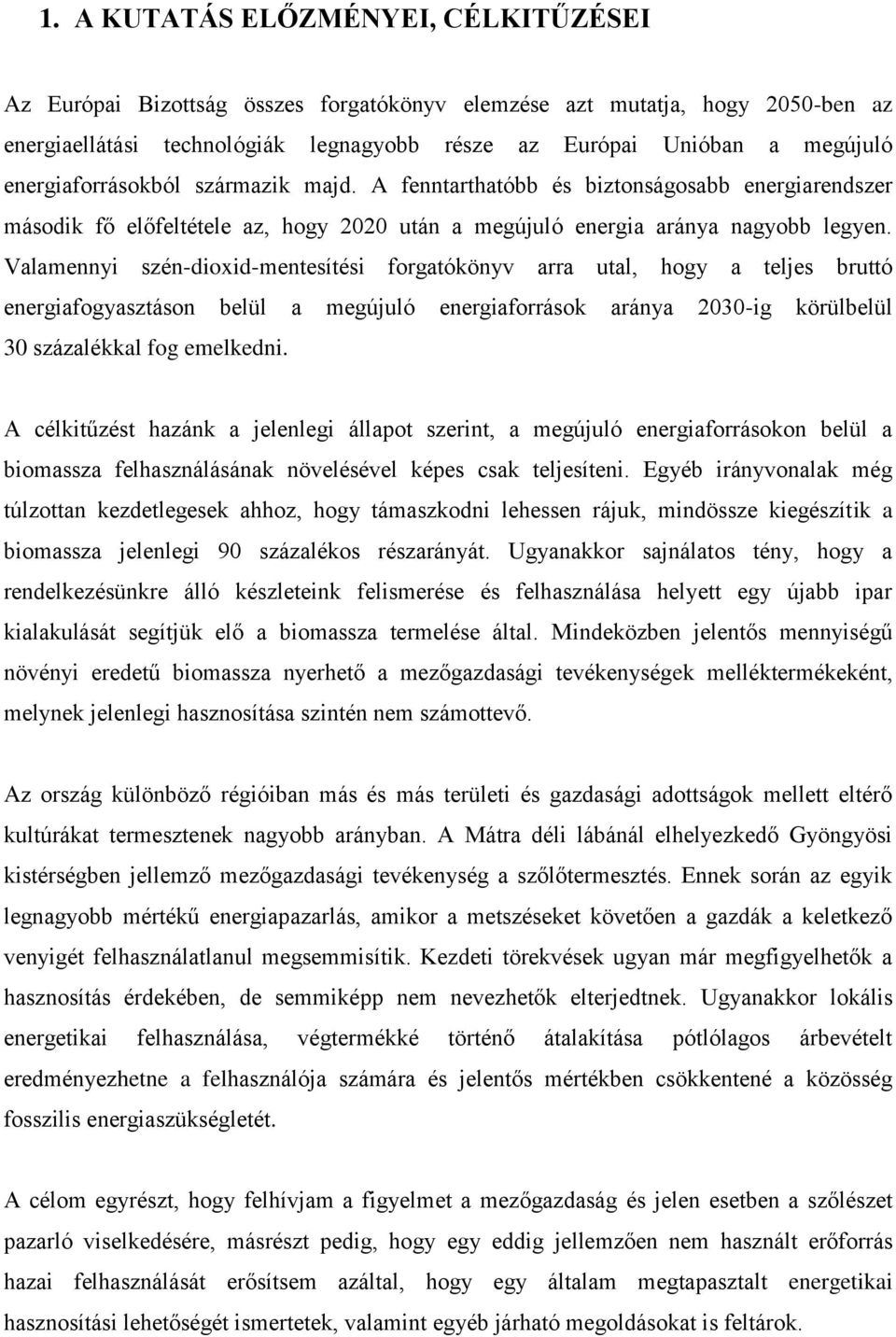 Valamennyi szén-dioxid-mentesítési forgatókönyv arra utal, hogy a teljes bruttó energiafogyasztáson belül a megújuló energiaforrások aránya 2030-ig körülbelül 30 százalékkal fog emelkedni.