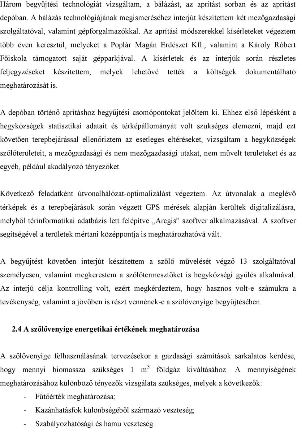 Az aprítási módszerekkel kísérleteket végeztem több éven keresztül, melyeket a Poplár Magán Erdészet Kft., valamint a Károly Róbert Főiskola támogatott saját gépparkjával.