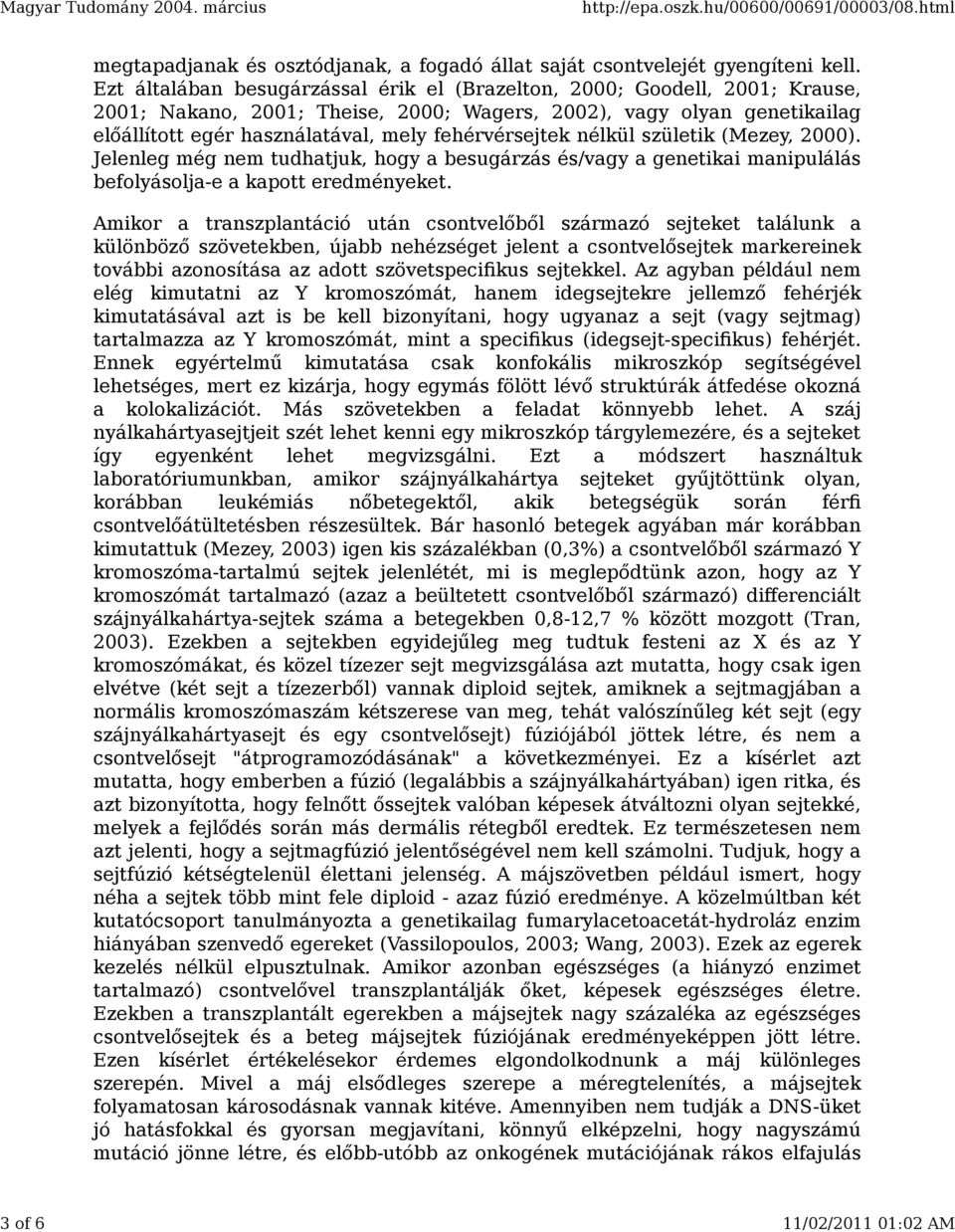 fehérvérsejtek nélkül születik (Mezey, 2000). Jelenleg még nem tudhatjuk, hogy a besugárzás és/vagy a genetikai manipulálás befolyásolja-e a kapott eredményeket.