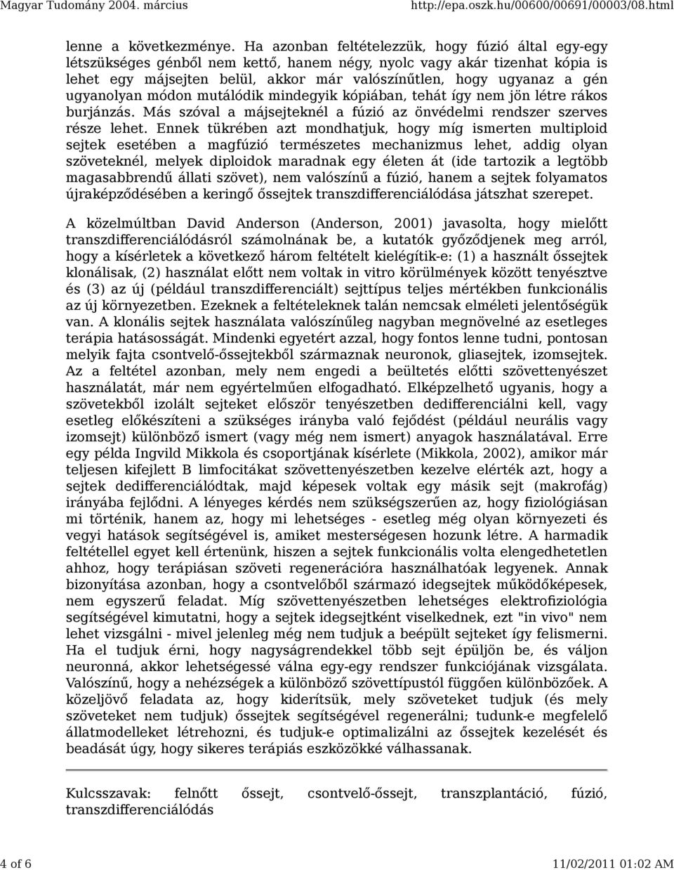 ugyanolyan módon mutálódik mindegyik kópiában, tehát így nem jön létre rákos burjánzás. Más szóval a májsejteknél a fúzió az önvédelmi rendszer szerves része lehet.