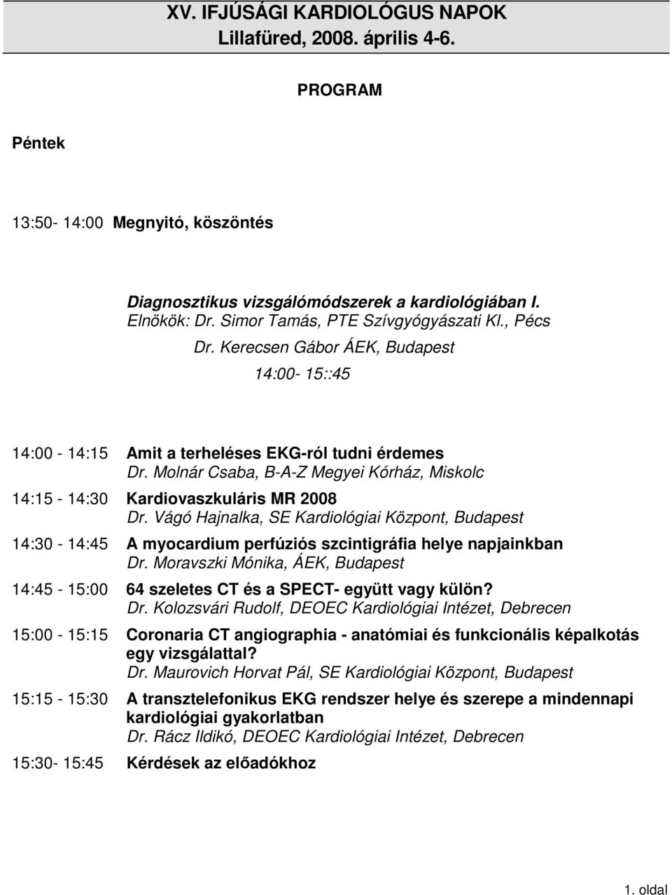 Vágó Hajnalka, SE Kardiológiai Központ, Budapest 14:30-14:45 A myocardium perfúziós szcintigráfia helye napjainkban Dr.