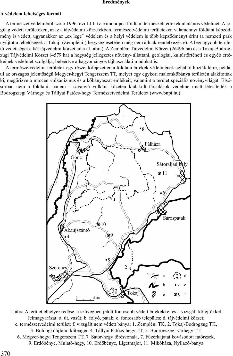 képzõdményt érint (a nemzeti park nyújtotta lehetõségek a Tokaj- (Zempléni-) hegység esetében még nem állnak rendelkezésre). A legnagyobb területû védettséget a két tájvédelmi körzet adja (1. ábra).