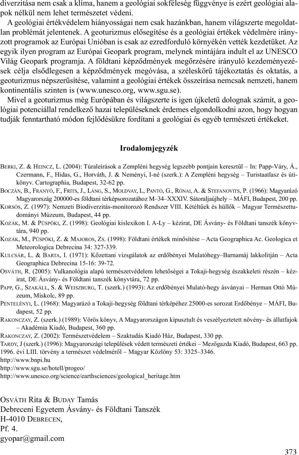 A geoturizmus elõsegítése és a geológiai értékek védelmére irányzott programok az Európai Unióban is csak az ezredforduló környékén vették kezdetüket.