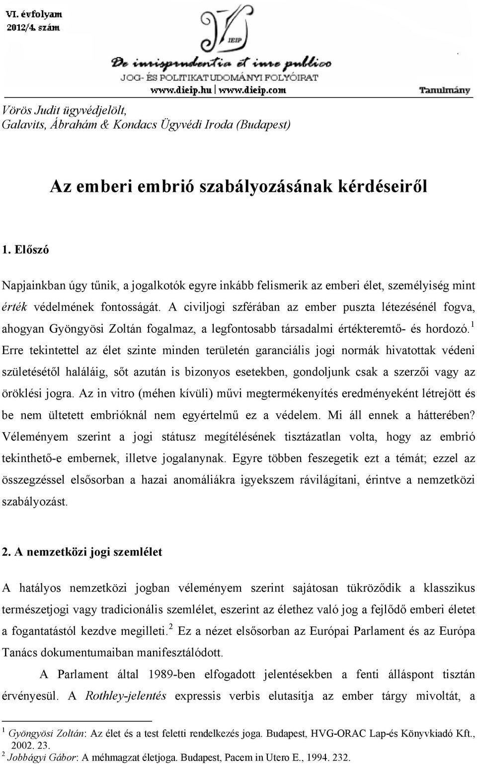 A civiljogi szférában az ember puszta létezésénél fogva, ahogyan Gyöngyösi Zoltán fogalmaz, a legfontosabb társadalmi értékteremtő- és hordozó.