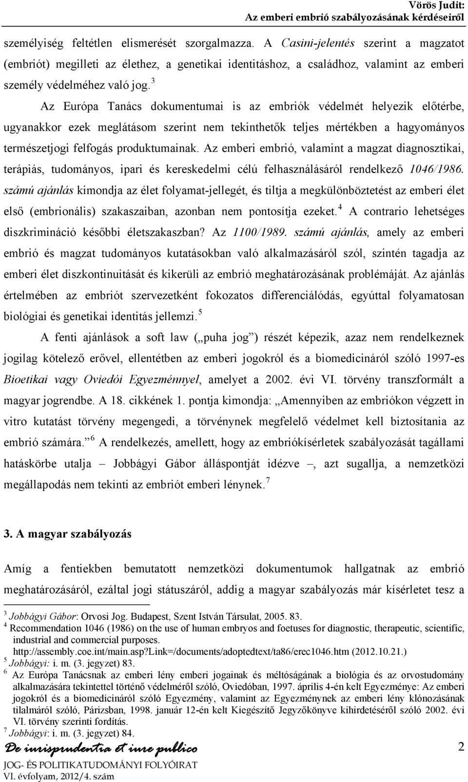 3 Az Európa Tanács dokumentumai is az embriók védelmét helyezik előtérbe, ugyanakkor ezek meglátásom szerint nem tekinthetők teljes mértékben a hagyományos természetjogi felfogás produktumainak.