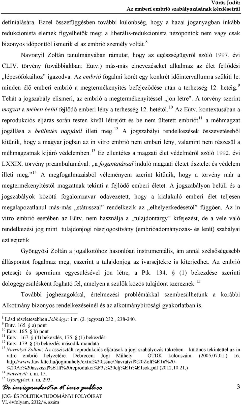 embrió személy voltát. 8 Navratyil Zoltán tanulmányában rámutat, hogy az egészségügyről szóló 1997. évi CLIV. törvény (továbbiakban: Eütv.