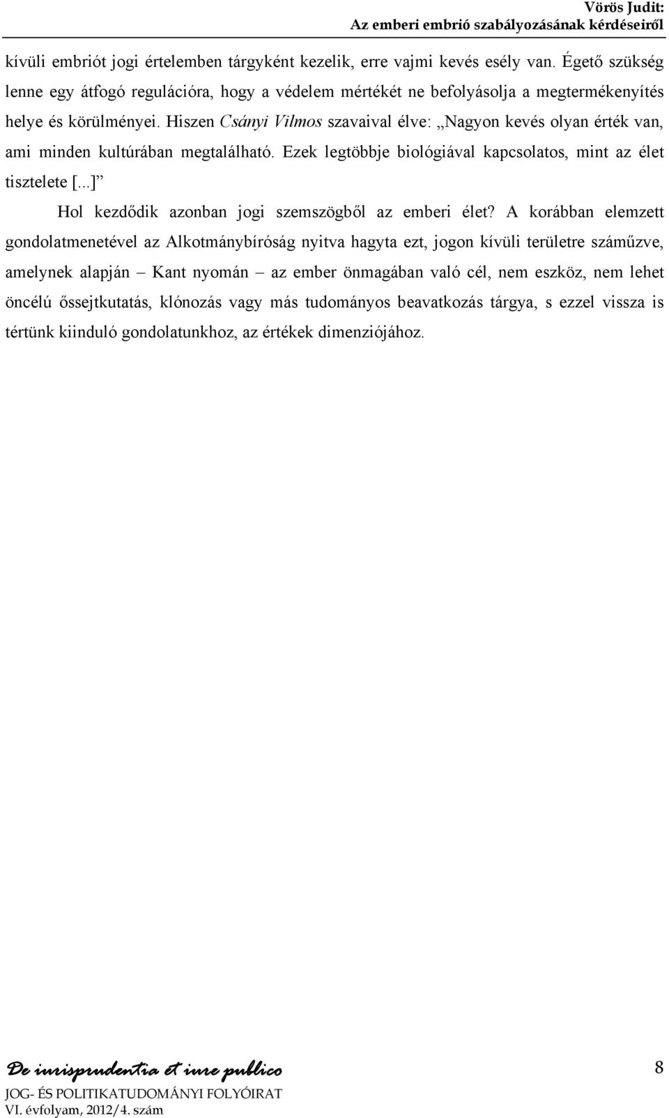 Hiszen Csányi Vilmos szavaival élve: Nagyon kevés olyan érték van, ami minden kultúrában megtalálható. Ezek legtöbbje biológiával kapcsolatos, mint az élet tisztelete [.