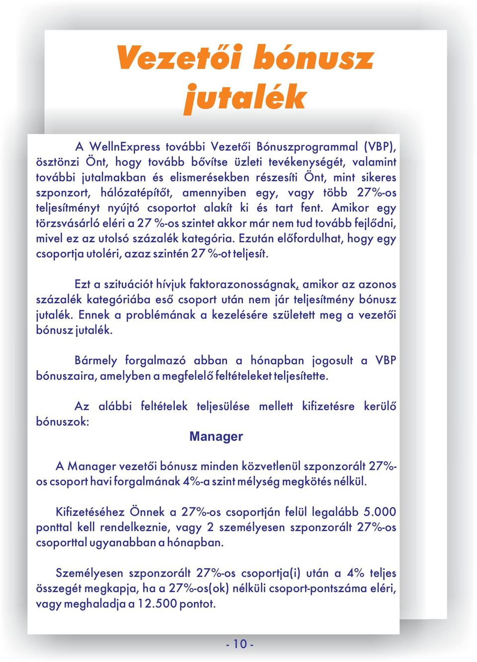 Amikor egy törzsvásárló eléri a 27 %-os szintet akkor már nem tud tovább fejlődni, mivel ez az utolsó százalék kategória.