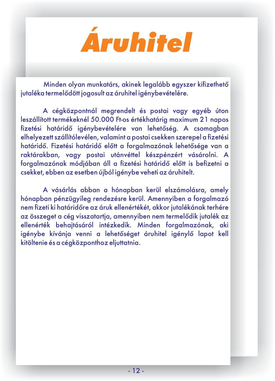A csomagban elhelyezett szállítólevélen, valamint a postai csekken szerepel a fizetési határidő.
