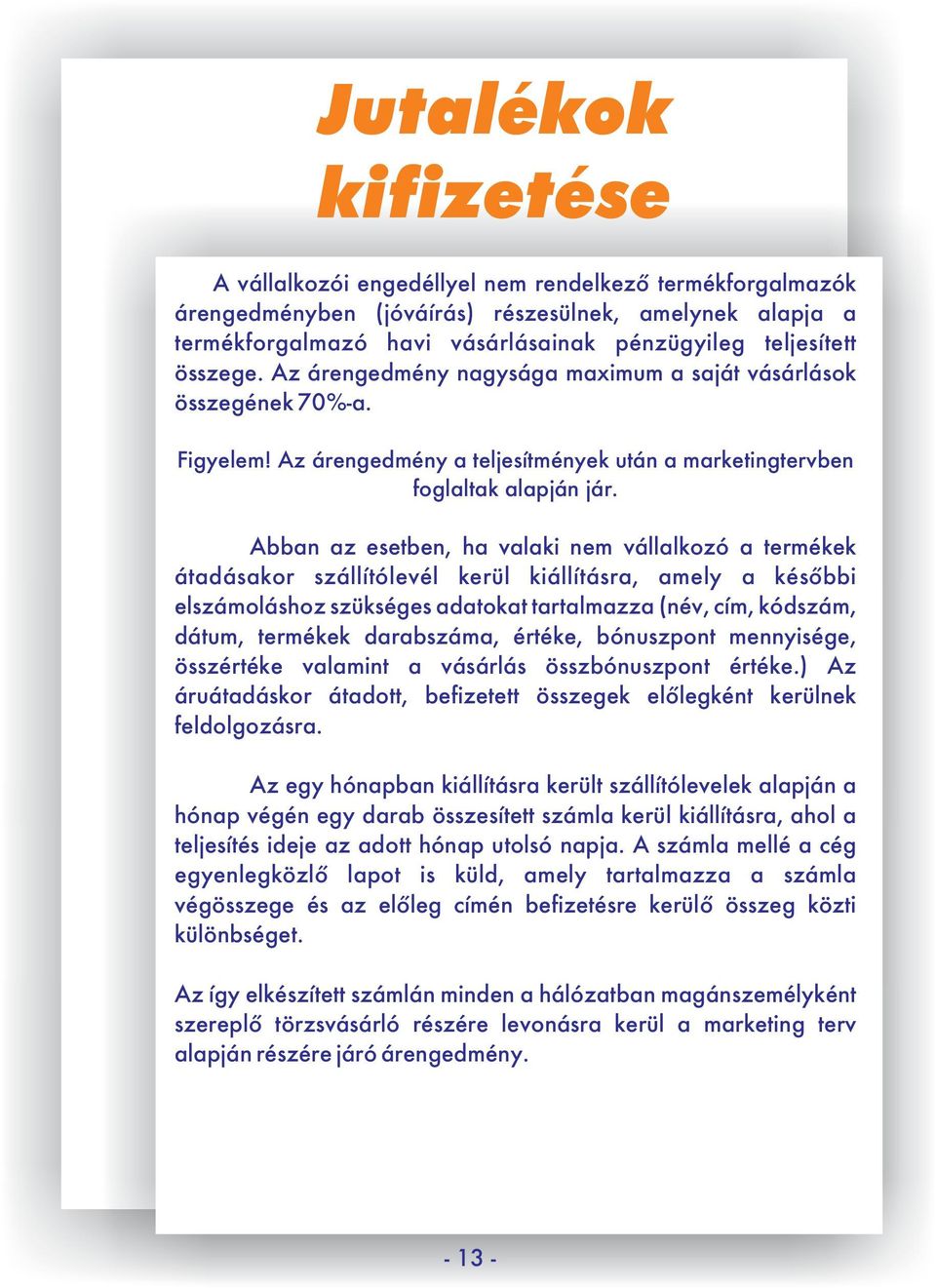 Abban az esetben, ha valaki nem vállalkozó a termékek átadásakor szállítólevél kerül kiállításra, amely a későbbi elszámoláshoz szükséges adatokat tartalmazza (név, cím, kódszám, dátum, termékek