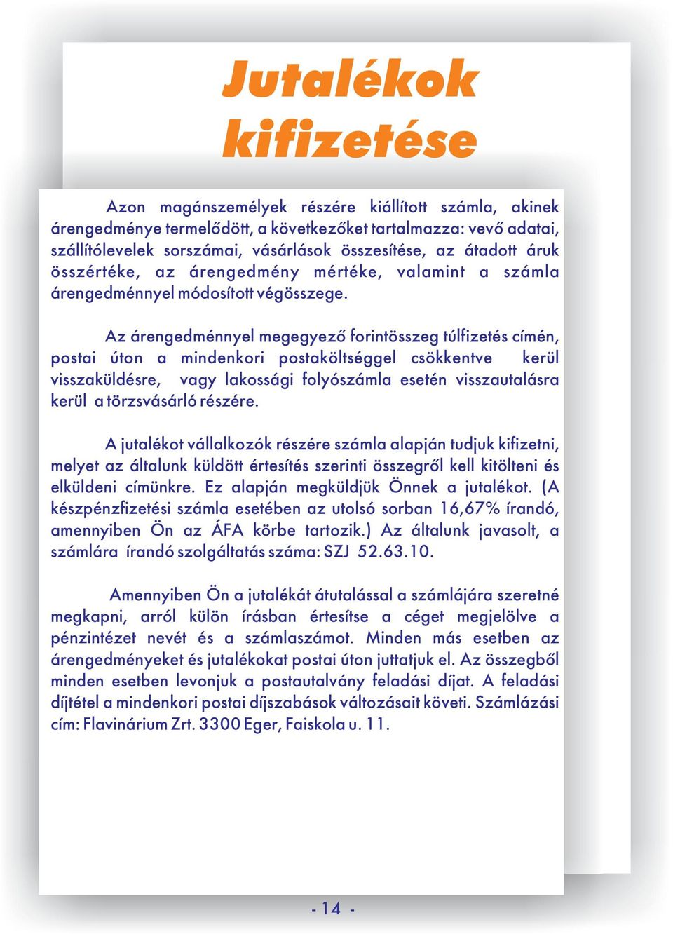 Az árengedménnyel megegyező forintösszeg túlfizetés címén, postai úton a mindenkori postaköltséggel csökkentve kerül visszaküldésre, vagy lakossági folyószámla esetén visszautalásra kerül a