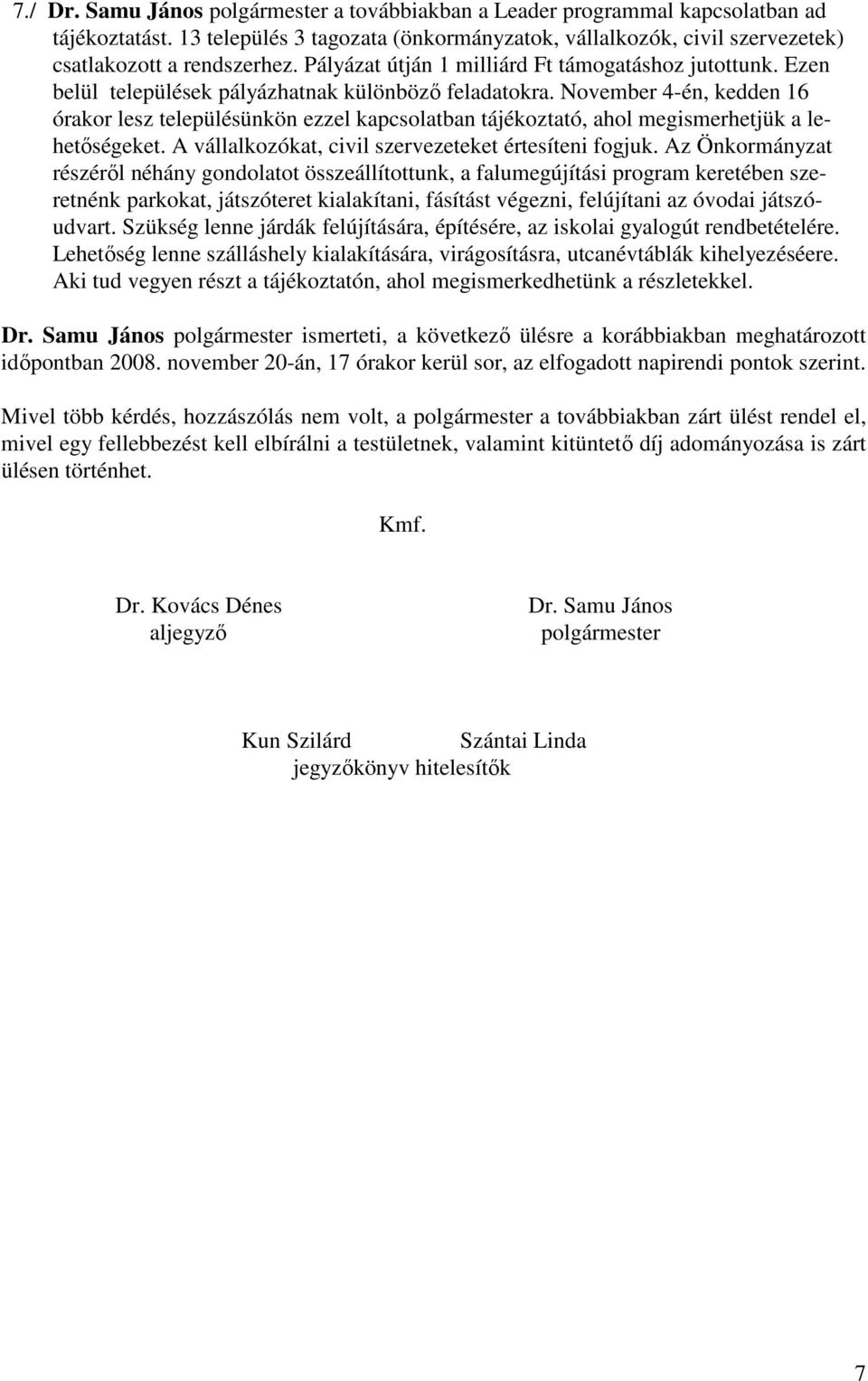 November 4-én, kedden 16 órakor lesz településünkön ezzel kapcsolatban tájékoztató, ahol megismerhetjük a lehetőségeket. A vállalkozókat, civil szervezeteket értesíteni fogjuk.