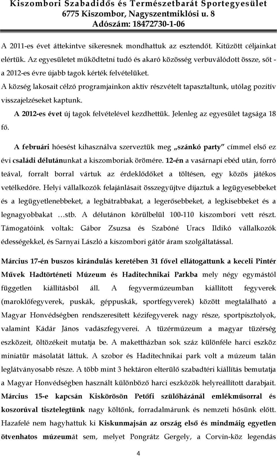 A község lakosait célzó programjainkon aktív részvételt tapasztaltunk, utólag pozitív visszajelzéseket kaptunk. A 2012-es évet új tagok felvételével kezdhettük. Jelenleg az egyesület tagsága 18 fı.