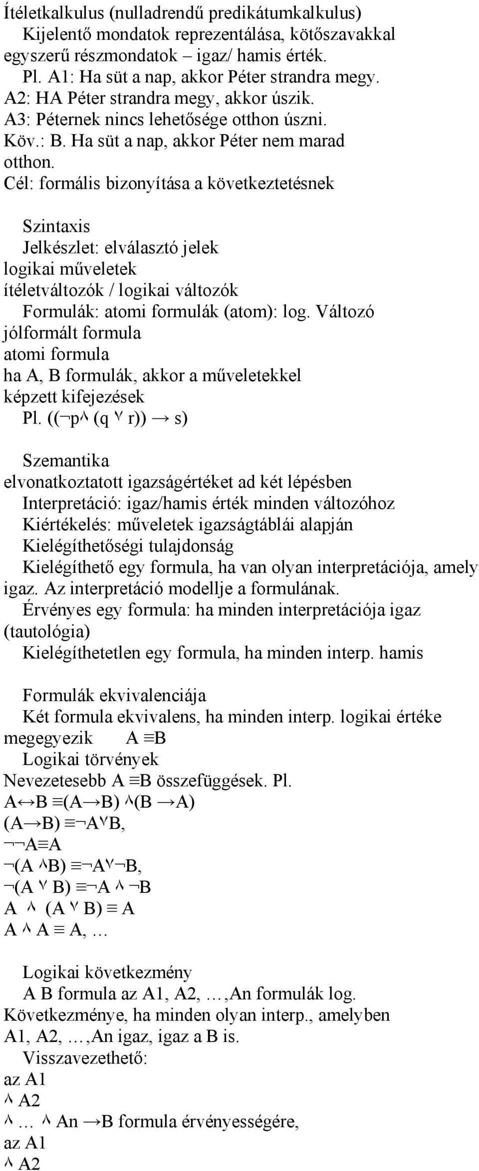 Cél: formális bizonyítása a következtetésnek Szintaxis Jelkészlet: elválasztó jelek logikai műveletek ítéletváltozók / logikai változók Formulák: atomi formulák (atom): log.