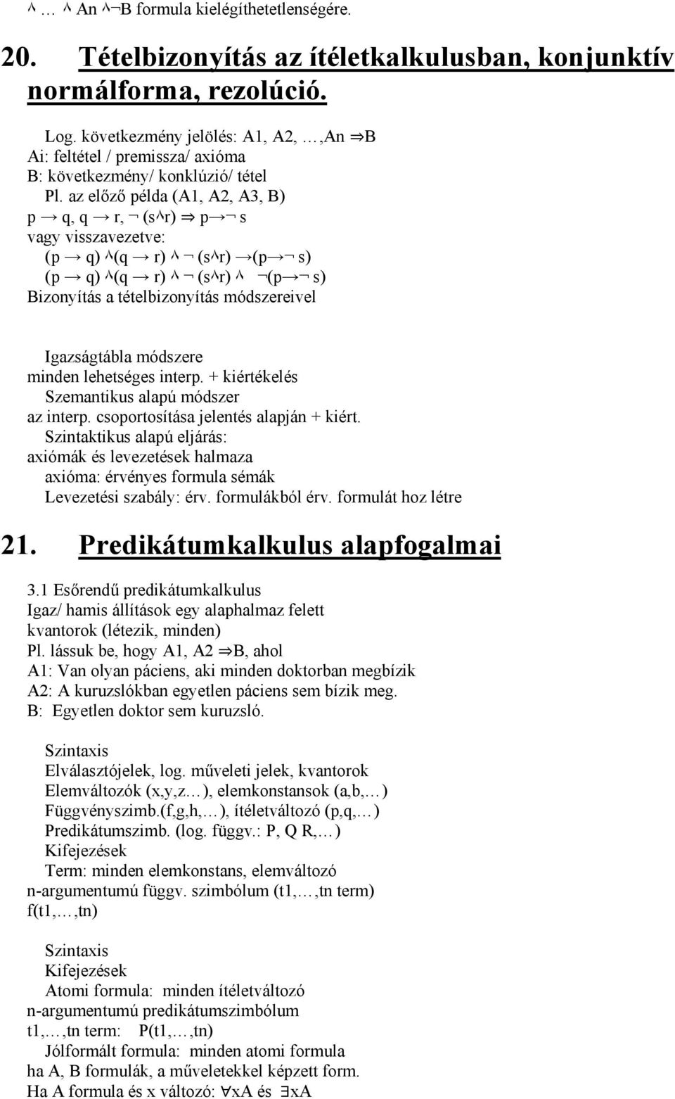 az előző példa (A1, A2, A3, B) p q, q r, (s٨r) p s vagy visszavezetve: (p q) ٨(q r) ٨ (s٨r) (p s) (p q) ٨(q r) ٨ (s٨r) ٨ (p s) Bizonyítás a tételbizonyítás módszereivel Igazságtábla módszere minden