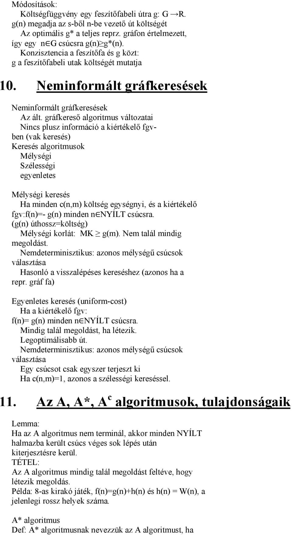 gráfkereső algoritmus változatai Nincs plusz információ a kiértékelő fgvben (vak keresés) Keresés algoritmusok Mélységi Szélességi egyenletes Mélységi keresés Ha minden c(n,m) költség egységnyi, és a