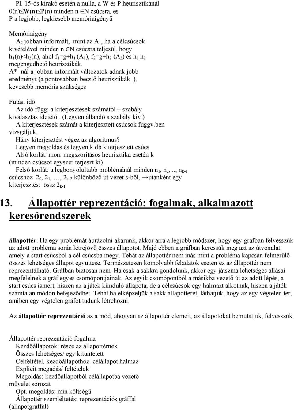 A* -nál a jobban informált változatok adnak jobb eredményt (a pontosabban becslő heurisztikák ), kevesebb memória szükséges Futási idő Az idő függ: a kiterjesztések számától + szabály kiválasztás