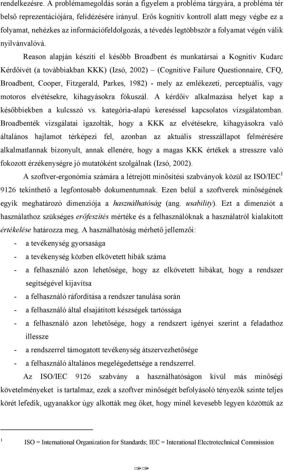 Reason alapján készíti el később Broadbent és munkatársai a Kognitív Kudarc Kérdőívét (a továbbiakban KKK) (Izsó, 2002) (Cognitive Failure Questionnaire, CFQ, Broadbent, Cooper, Fitzgerald, Parkes,