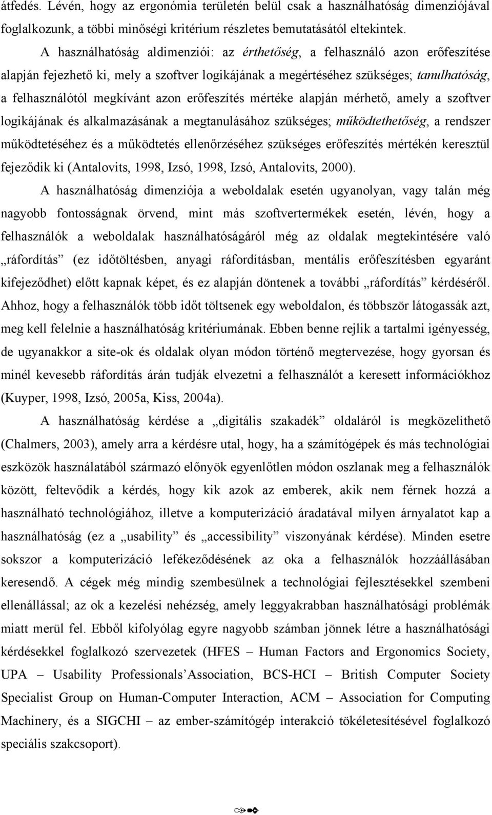 erőfeszítés mértéke alapján mérhető, amely a szoftver logikájának és alkalmazásának a megtanulásához szükséges; működtethetőség, a rendszer működtetéséhez és a működtetés ellenőrzéséhez szükséges