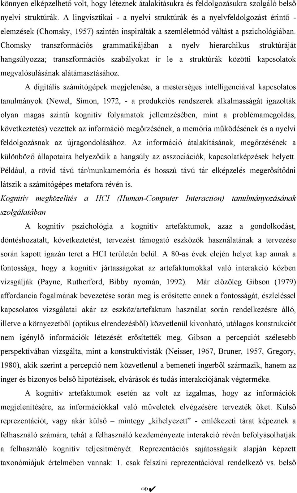 Chomsky transzformációs grammatikájában a nyelv hierarchikus struktúráját hangsúlyozza; transzformációs szabályokat ír le a struktúrák közötti kapcsolatok megvalósulásának alátámasztásához.